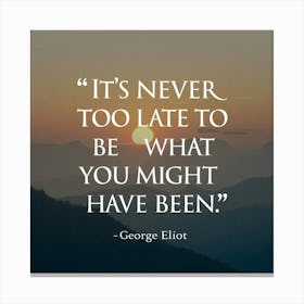 It'S Never Too Late To Be What You Might Have Been Canvas Print