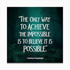 Only Way To Achieve The Impossible Is To Believe It Is Possible Canvas Print