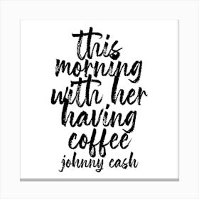 This Morning With Her Having Coffee Johnny Cash Quote Bold Script Square Canvas Print