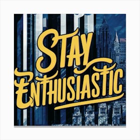 Stay Enthusiastic 1 Canvas Print