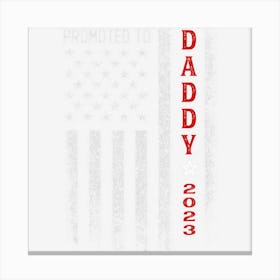 Limited Edition Patriotic Mens Promoted To Daddy Est 2023 Canvas Print