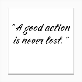 Good Action Is Never Lost Canvas Print
