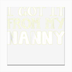 Got It From My Nanny Family Outfit Mom Family Matching Mommy Canvas Print