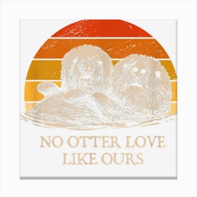 No Otter Love Like Ours Sayings Otter Lover Quotes Canvas Print