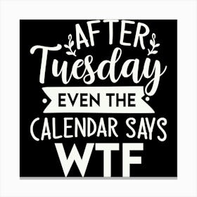 after Tuesday Even The Calendar Says Wtf 2 Canvas Print