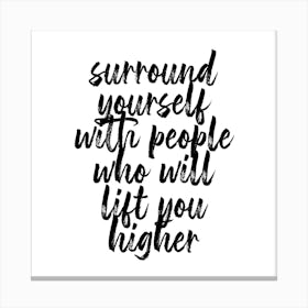 Surround Yourself With People Who Will Lift You Higher Square Canvas Print