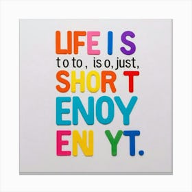 Life Is Too Short Enjoy Yt Canvas Print