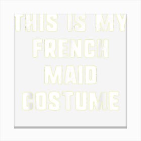 This Is My French Maid Halloween Costume Easy Lazy Canvas Print