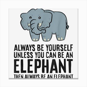 Always Be Yourself Unless You Can Be An Elephant Canvas Print