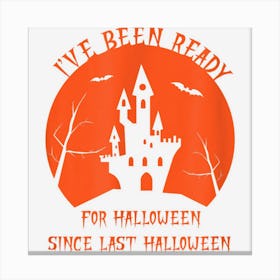 Funny Halloween I Have Been Ready For Halloween Design Canvas Print