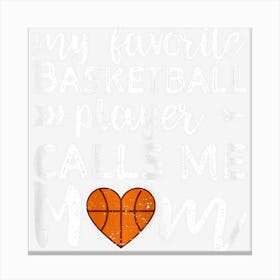 Womens Basketball Mom My Favorite Basketball Player Calls Me Mom Canvas Print