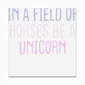 Funny Colored Sarcastic Joke In A Field Of Horses Be A Unico Canvas Print