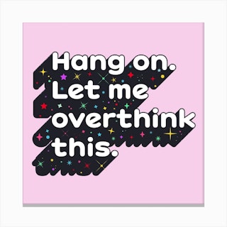 Hang On Let Me Overthink This Square Canvas Print