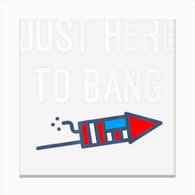 Trending Just Here To Bang Funny 4th Of July Gift Canvas Print