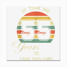 It Took Me 55 Years To Look This Good 55th Birthday Gift Canvas Print