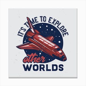 It'S Time To Explore Other Worlds Canvas Print