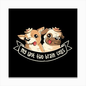 My Last Two Brain Cells - Cute Funny Dog Gift 1 Canvas Print