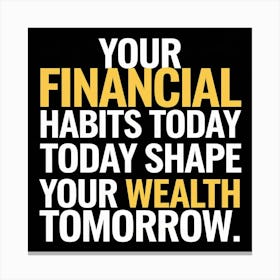 Your Financial Habits Today Shape Your Wealth Tomorrow Canvas Print