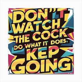 Don'T Watch The Cock Do What It Does Keep Going Canvas Print