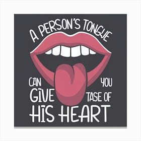 Person'S Tongue Can Give You A Taste Of His Heart Canvas Print