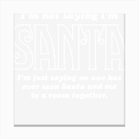 I M Not Saying I M Santa Canvas Print