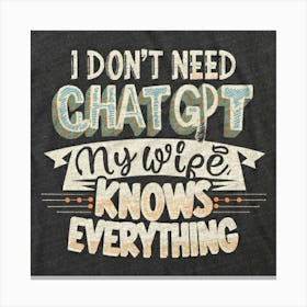 I Don'T Need Chat GPT My Wife Knows Everything Canvas Print