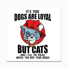 It'S True Dogs Are Loyal But Cats Tell The Police Where You Canvas Print