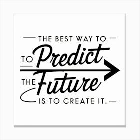 Best Way To Predict The Future Is To Create It 2 Canvas Print