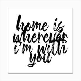 Home Is Wherever Im With You Square Canvas Print