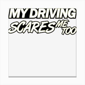 Hot Trend My Driving Scares Me Too 6 Canvas Print