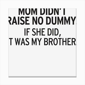 Mom Didn T Raise No Dummy Canvas Print