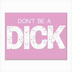 Don'T Be A Dick Canvas Print