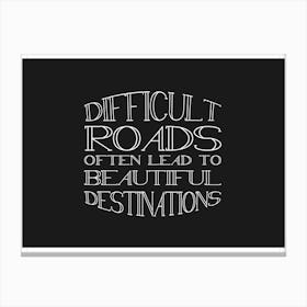 Difficult Roads Lead To Beautiful Destinations Canvas Print
