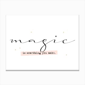 Magic Is Something You Make Canvas Print