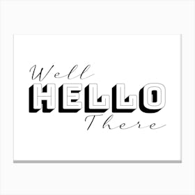 Well Hello There Word Art Black and White Canvas Print