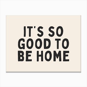 It's So Good To Be Home | Black and Cream Canvas Print