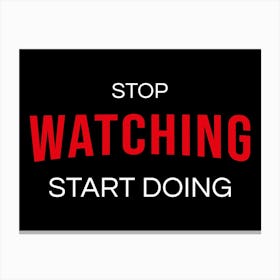 Stop Watching Start Doing Canvas Print