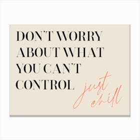 Don't Worry About What You Can't Control Just Chill. Motivational Quote Canvas Print