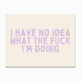 I Have No Idea What The Fuck I'm Doing | Lilac and Cream Canvas Print