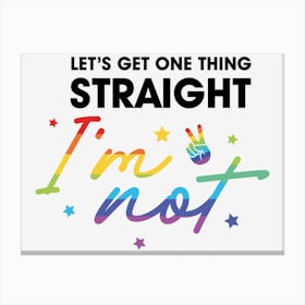Let's Get One Thing Straight...I'm Not Pride Canvas Print