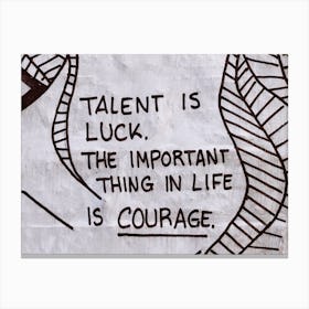 Talent Is Luck The Important Thing In Life Is Courage Canvas Print