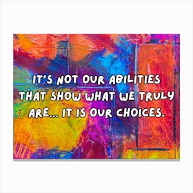 It’S Not Our Abilities That Show What We Truly Are… It Is Our Choices Canvas Print