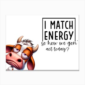 I Match Energy So How We Got To Act Today Canvas Print