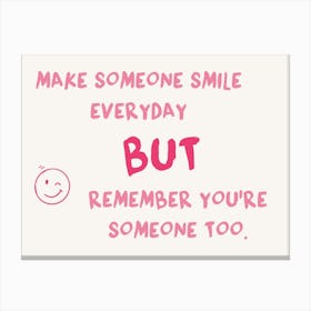 Make Someone Smile Everyday But Remember You'Re Someone Too Canvas Print