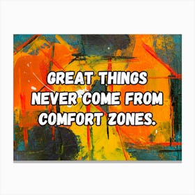 Great Things Never Come From Comfort Zones Canvas Print