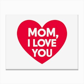 Mom, I Love You Canvas Print