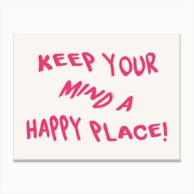 Keep Your Mind A Happy Place Canvas Print