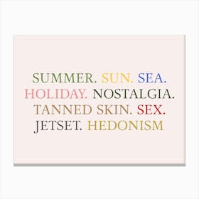 SUMMER. SUN. SEA.
HOLIDAY. NOSTALGIA.
TANNED SKIN. SEX.
JETSET. HEDONISM Canvas Print
