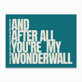 Because Maybe You Re Gonna Be The One That Saves Me And After All You Re My Wonderwall Canvas Print