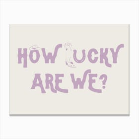 How Lucky Are We? 4 Canvas Print